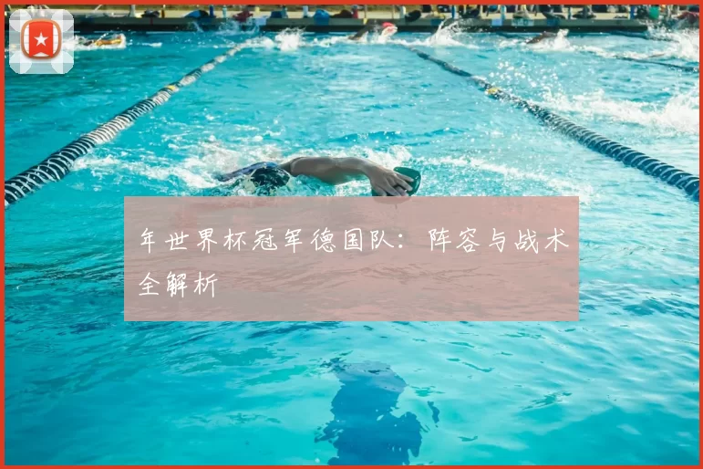 年世界杯冠军德国队：阵容与战术全解析
