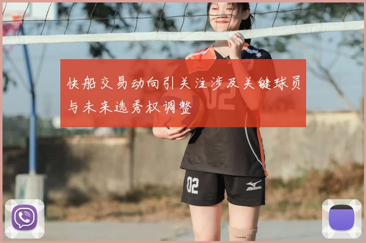 快船交易动向引关注涉及关键球员与未来选秀权调整