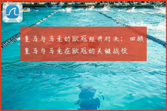 皇马与马竞的欧冠经典对决：回顾皇马与马竞在欧冠的关键战役
