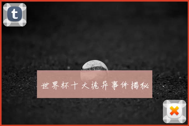 世界杯十大诡异事件揭秘