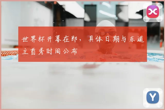 世界杯开幕在即，具体日期与东道主首秀时间公布