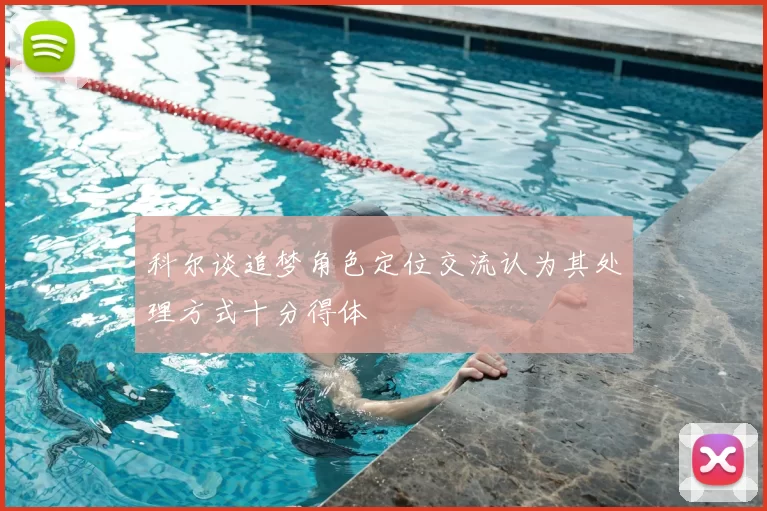 科尔谈追梦角色定位交流认为其处理方式十分得体