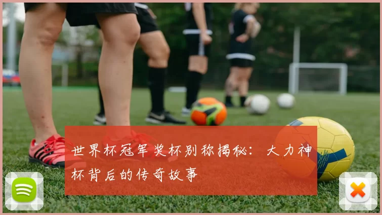 世界杯冠军奖杯别称揭秘：大力神杯背后的传奇故事