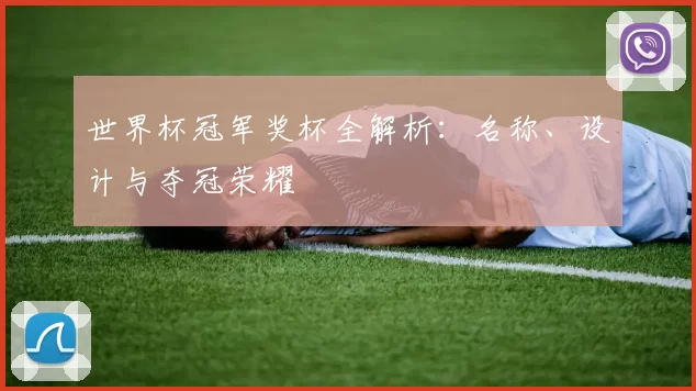 世界杯冠军奖杯全解析：名称、设计与夺冠荣耀