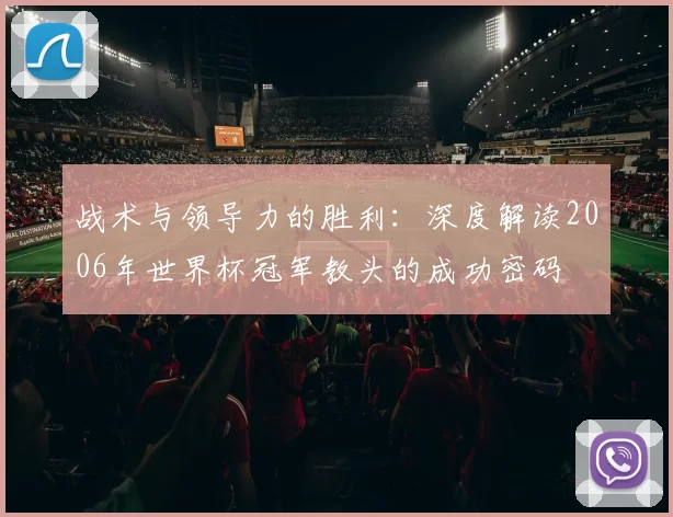 战术与领导力的胜利：深度解读2006年世界杯冠军教头的成功密码
