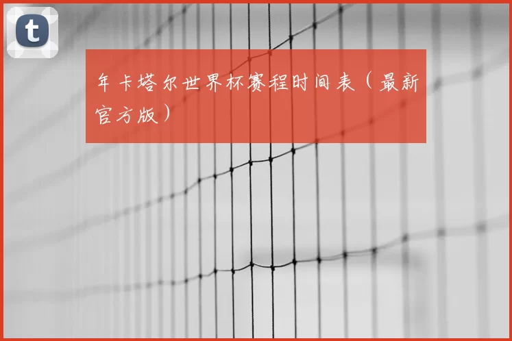 年卡塔尔世界杯赛程时间表（最新官方版）