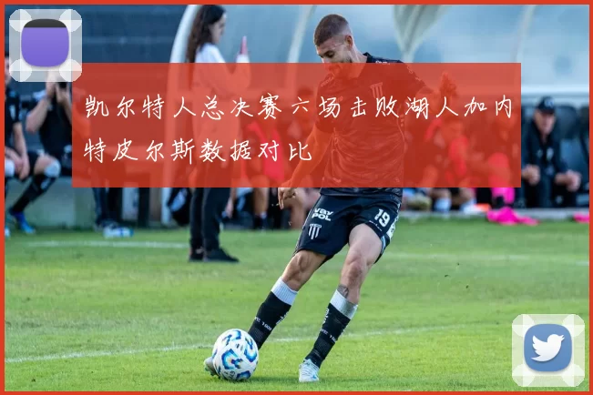 凯尔特人总决赛六场击败湖人加内特皮尔斯数据对比