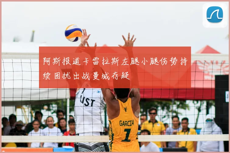 阿斯报道卡雷拉斯左腿小腿伤势持续困扰出战曼城存疑
