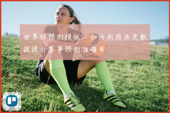世界杯预测模板：如何利用历史数据提升赛事预测准确率