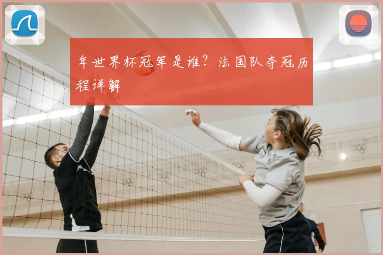 年世界杯冠军是谁？法国队夺冠历程详解