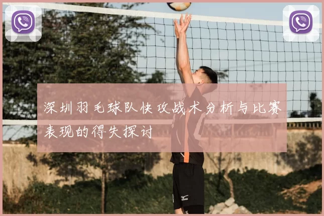 深圳羽毛球队快攻战术分析与比赛表现的得失探讨