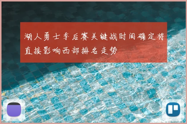 湖人勇士季后赛关键战时间确定将直接影响西部排名走势