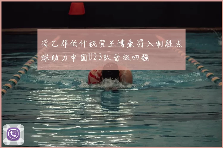 荷乙邓伯什祝贺王博豪罚入制胜点球助力中国U23队晋级四强